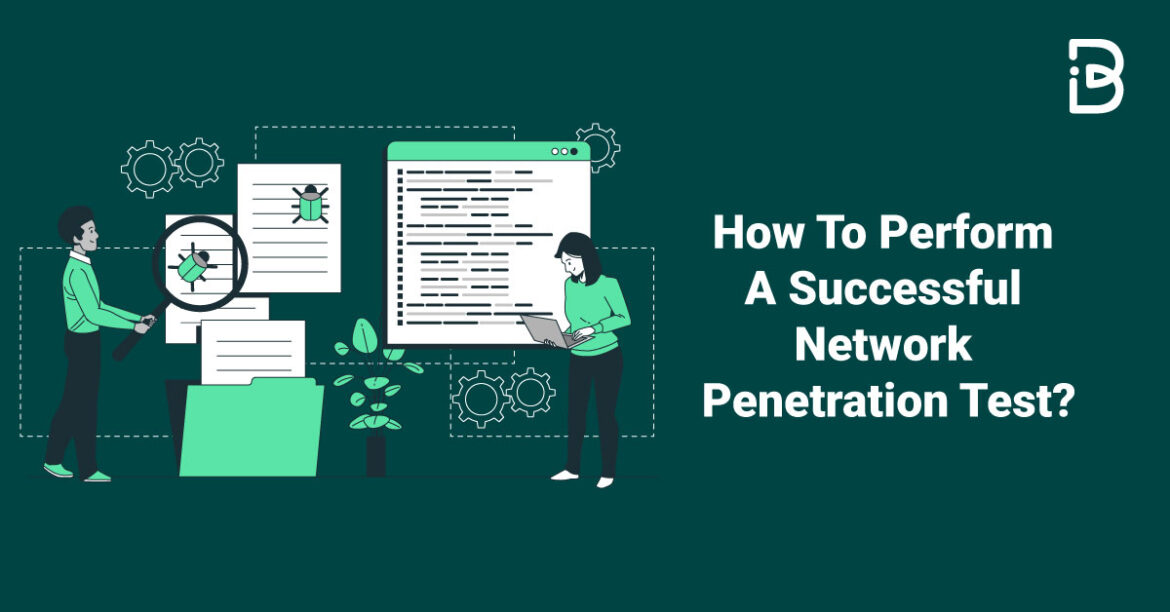 How To Perform A Successful Network Penetration Test?
